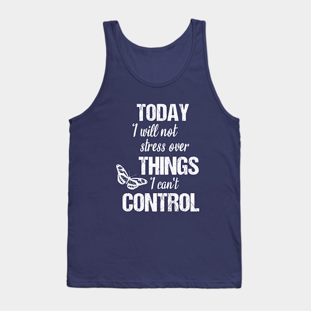 Today I will not stress over things I can't control Tank Top by cypryanus